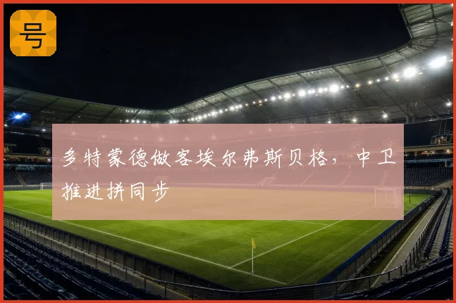 多特蒙德做客埃尔弗斯贝格,中卫推进拼同步